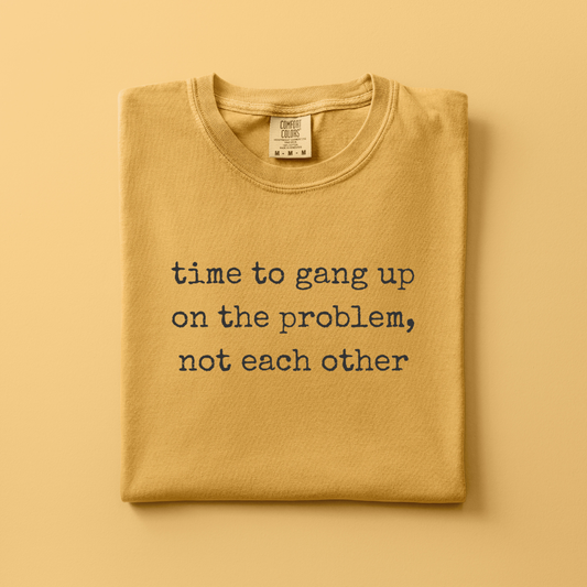 Time to Gang Up on the Problem Tshirt