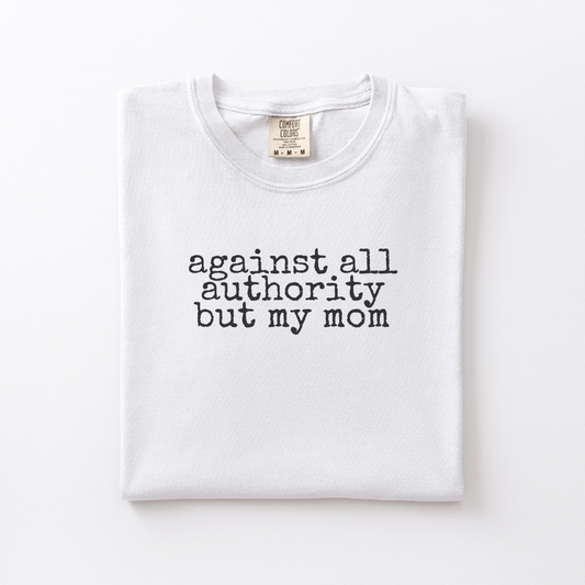 Against All Authority but My Mom Tshirt