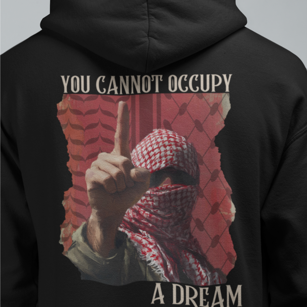 You Cannot Occupy a Dream Palestine Hoodie